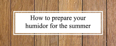 How to prepare your humidor for the summer
