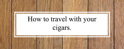 How to travel with your cigars.